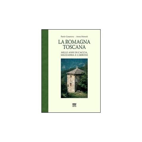 Paolo Casanova - La Romagna toscana. Mille anni di caccia, mezzadria e carbone - Foto 1