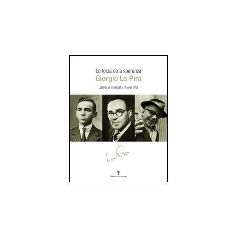 La forza della speranza: Giorgio la Pira. Storia e immagini di una vita - Foto 1