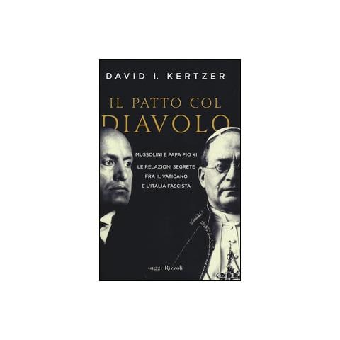 David I. Kertzer - Il patto col diavolo. Mussolini e papa Pio XI. Le relazioni segrete fra il Vaticano e l'Italia fascista - Foto 1
