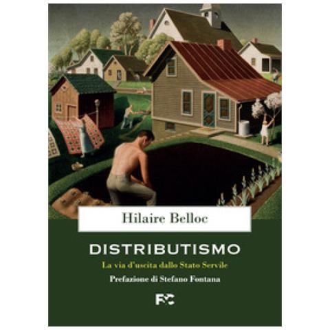 Hilaire Belloc - Distributismo. La Via D'uscita Dallo Stato Servile - Foto 1
