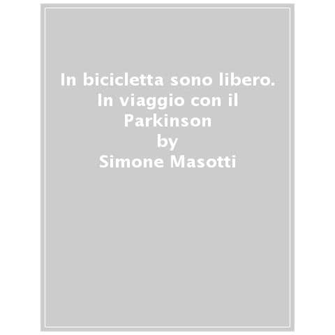 Simone Masotti - In bicicletta sono libero. In viaggio con il Parkinson - Foto 1
