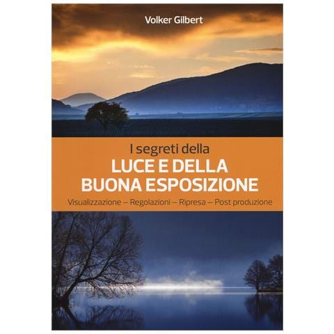 Volker Gilbert - I segreti della luce e della buona esposizione. Visualizzazione - Regolazioni - Ripresa - Post produzione - Foto 1