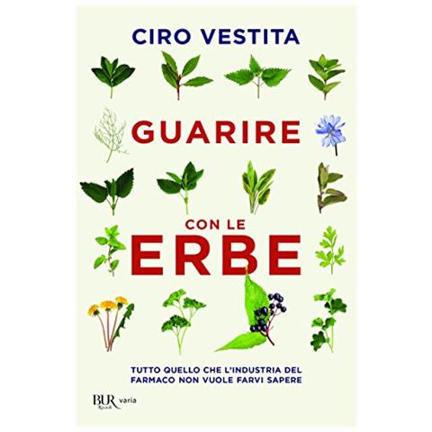 Ciro Vestita - Guarire con le erbe. Tutto quello che l'industria del farmaco non vuole farvi sapere - Foto 1
