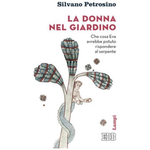 Silvano Petrosino - La Donna Nel Giardino. Che Cosa Eva Avrebbe Potuto Rispondere Al Serpente - Foto 1
