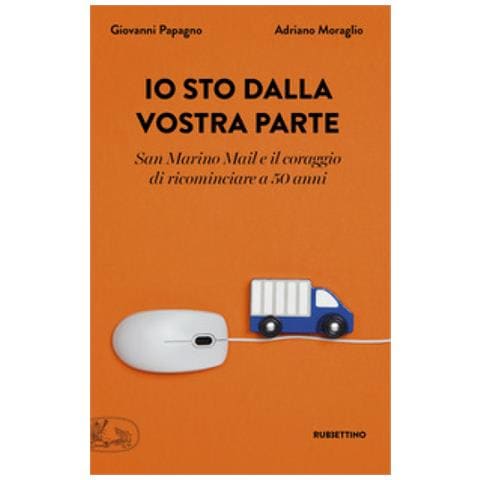 Giovanni Papagno - Io sto dalla vostra parte. San Marino Mail e il coraggio di ricominciare a 50 anni - Foto 1