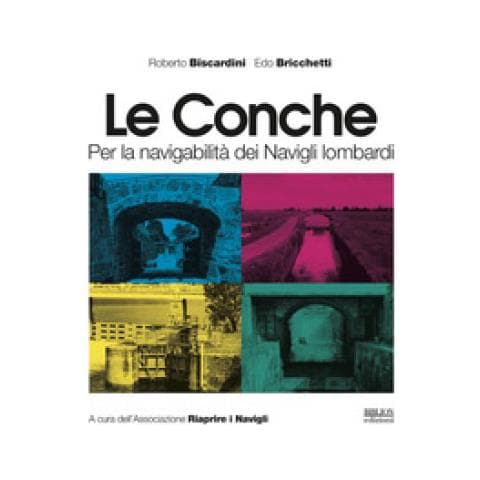 Roberto Biscardini - Le conche. Per la navigabilità dei Navigli lombardi - Foto 1