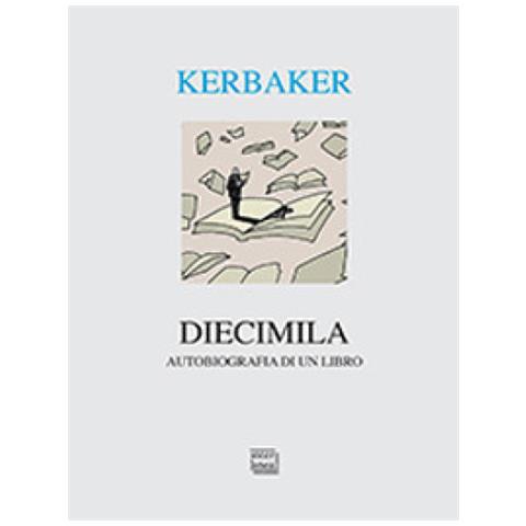 Andrea Kerbaker - Diecimila. Autobiografia Di Un Libro - Foto 1