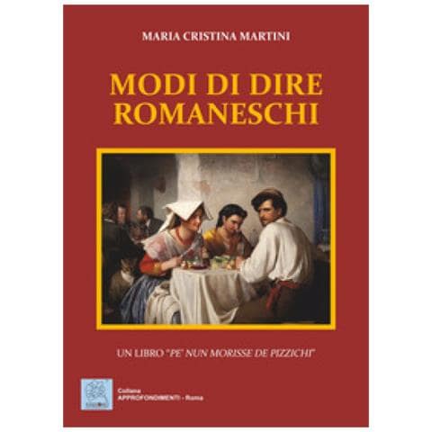 Maria Cristina Martini - Modi Di Dire Romaneschi. Un Libro «pe' Nun Morisse De Pizzichi» - Foto 1