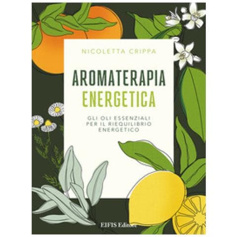 Nicoletta Crippa - Aromaterapia Energetica. Gli Oli Essenziali Per Il Riequilibrio Energetico - Foto 1