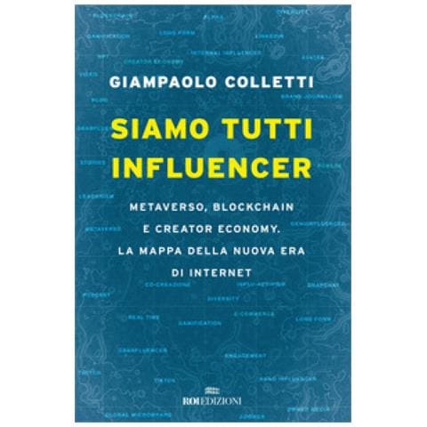 Giampaolo Colletti - Siamo Tutti Influencer. Metaverso, Blockchain E Creator Economy. La Mappa Della Nuova Era Di Internet - Foto 1