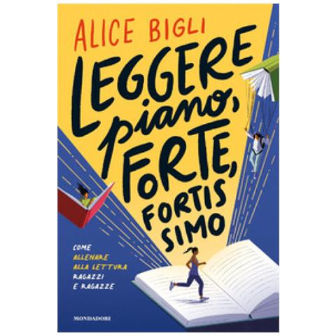 Alice Bigli - Leggere Piano, Forte, Fortissimo. Come Allenare Alla Lettura Ragazzi E Ragazze - Foto 1