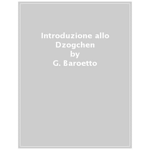 Giuseppe Baroetto - Introduzione Allo Dzogchen. L'essenza Dell'atiyoga Nel Lignaggio Di Patrul Rinpoche, Jigme Gyalwai Nyugu E Jigme Lingpa - Foto 1