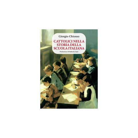Giorgio Chiosso - Cattolici nella storia della scuola italiana - Foto 1