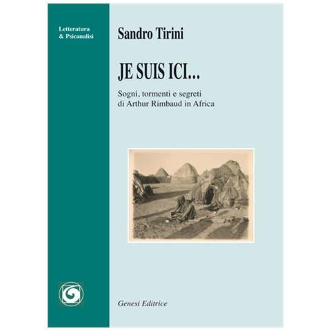Sandro Tirini - Je suis ici... Sogni, tormenti e segreti di Arthur Rimbaud in Africa - Foto 1