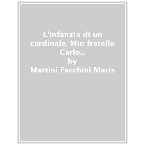 Martini Facchini Maris - L'infanzia Di Un Cardinale. Mio Fratello Carlo Maria Martini. Ricordi E Immagini Di Vita Familiare - Foto 1
