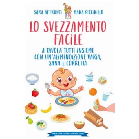 Sara Affrunti, Mara Piccirillo - Lo Svezzamento Facile. A Tavola Tutti Insieme Con Un'alimentazione Varia, Sana E Corretta - Foto 1
