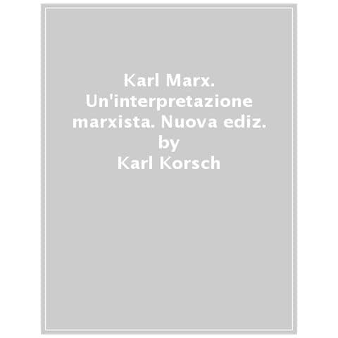 Karl Korsch - Karl Marx. Un'interpretazione Marxista. Nuova Ediz. - Foto 1