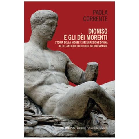 Paola Corrente - Dioniso e gli dèi morenti. Storia della morte e resurrezione divina nelle antiche mitologie mediterranee - Foto 1