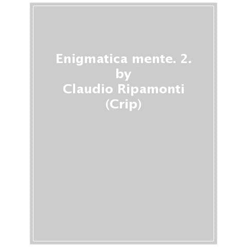 Claudio Ripamonti (crip) - Enigmatica-mente. Sfide Coinvolgenti Con La Matematica E La Logica. 2. - Foto 1
