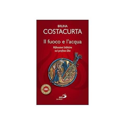 Bruna Costacurta - Il fuoco e l'acqua. Riflessioni bibliche sul profeta Elia - Foto 1