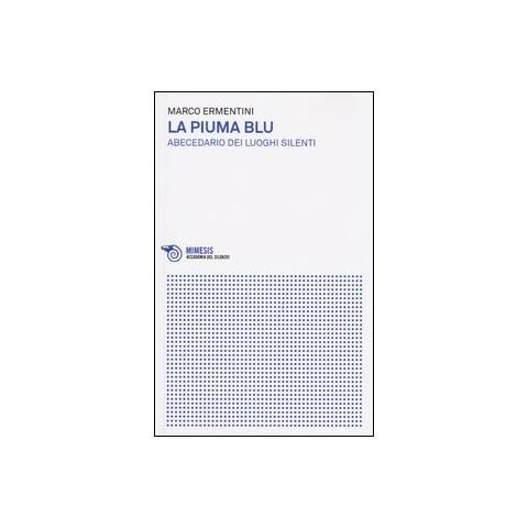Marco Ermentini - La piuma blu. Abecedario dei luoghi silenti - Foto 1