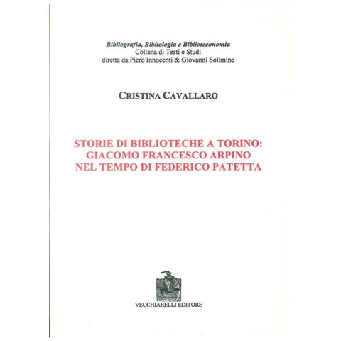 Cristina Cavallaro - Storie di biblioteche a Torino. Giacomo Francesco Arpino nel tempo di Federico Patetta - Foto 1