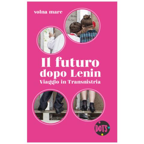 Volna Mare - Il Futuro Dopo Lenin. Viaggio In Transnistria - Foto 2