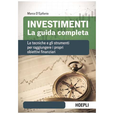 Marco D'epifanio - Investimenti. La Guida Completa. Le Tecniche E Gli Strumenti Per Raggiungere I Propri Obiettivi Finanziari - Foto 1