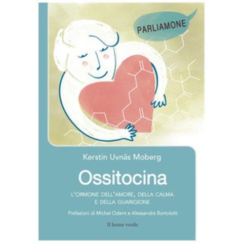 Kerstin Uvnäs Moberg - Ossitocina. L'ormone Dell'amore, Della Calma E Della Guarigione - Foto 2