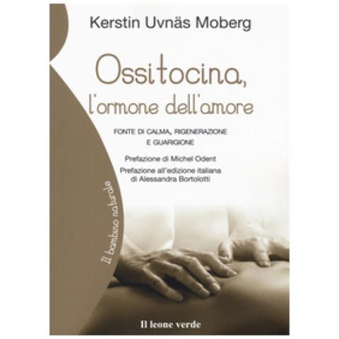 Kerstin Uvnäs Moberg - Ossitocina. L'ormone Dell'amore, Della Calma E Della Guarigione - Foto 1