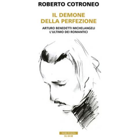 Roberto Cotroneo - Il Demone Della Perfezione. Il Genio Di Arturo Benedetti Michelangeli - Foto 1
