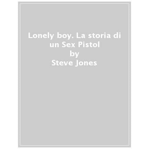 Steve Jones - Lonely Boy. La Storia Di Un Sex Pistol - Foto 1