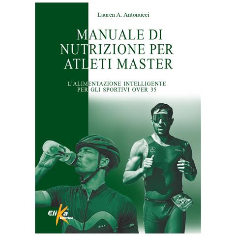 Lauren A. Antonucci - Manuale di nutrizione per atleti master. L'alimentazione intelligente per gli sportivi over 35 - Foto 1