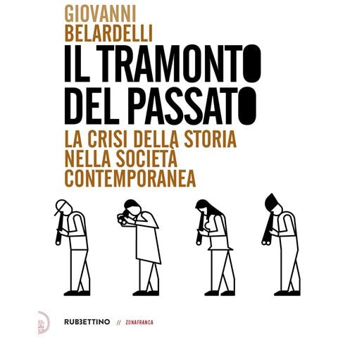 Giovanni Belardelli - Il tramonto del passato. La crisi della storia nella società contemporanea - Foto 1