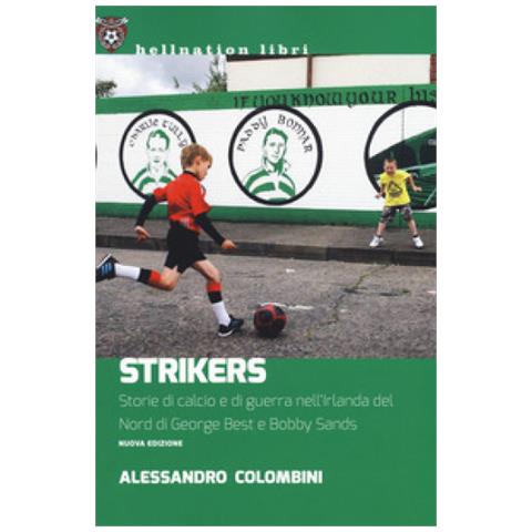 Alessandro Colombini - Strikers. Storie di calcio e di guerra nell'Irlanda del Nord di George Best e Bobby Sands. Nuova ediz. - Foto 1