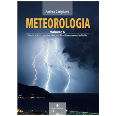 Andrea Corigliano - Meteorologia. Ediz. Illustrata. Vol. 6: Peculiarità Atmosferiche Nel Mediterraneo E In Italia - Foto 1