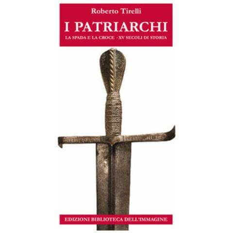 Roberto Tirelli - I Patriarchi. La Spada E La Croce. 15 Secoli Di Storia - Foto 1