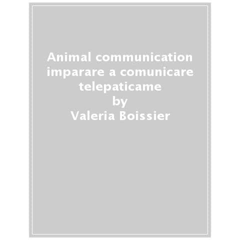 Valeria Boissier - Animal Communication. Imparare A Comunicare Telepaticamente Con Gli Animali - Foto 1