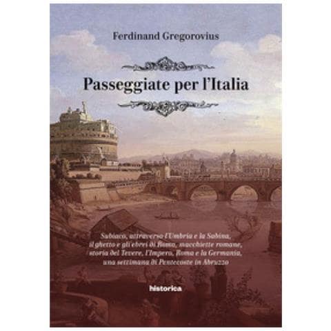 Ferdinand Gregorovius - Passeggiate per l'Italia. Subiaco, attraverso l'Umbria e la Sabina, il ghetto e gli ebrei di Roma, macchiette romane, storia del Tevere, l'Impero, Roma e la Germania, una settimana di Pentecoste in Abruzzo - Foto 1