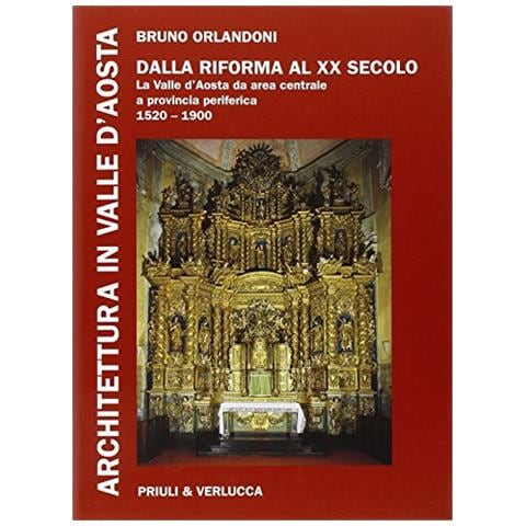Bruno Orlandoni - Architettura in Valle d'Aosta. Ediz. illustrata. Vol. 3: Dalla riforma al XX secolo. La Valle d'Aosta da area centrale a provincia periferica (1520-1900) - Foto 1