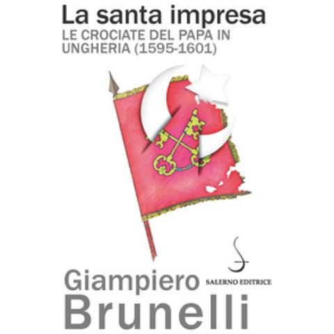 Giampiero Brunelli - La santa impresa. Le crociate del papa in Ungheria (1595-1601) - Foto 1