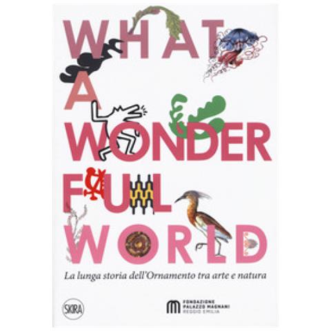 Claudio Franzoni - What a wonderful world. La lunga storia dell'ornamento tra arte e natura - Foto 1