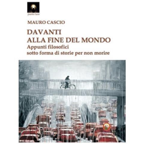 Mauro Cascio - Davanti Alla Fine Del Mondo. Appunti Filosofici Sotto Forma Di Storie Per Non Morire - Foto 1