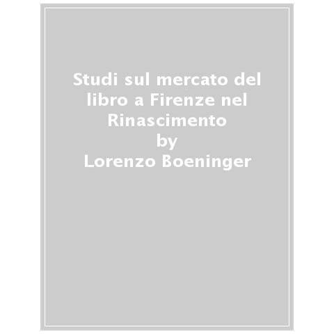 Lorenz Böninger - Il mercato del libro nella Firenze del Rinascimento. La bottega del cartolaio Benedetto di Giovanni e la lite per l'eredità di Peter Ugelheimer. Studi e documenti - Foto 1