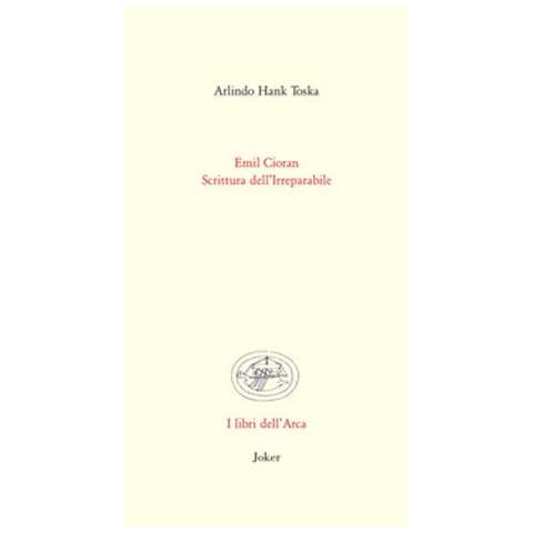 Arlindo Hank Toska - Emil Cioran. Scrittura Dell'irreparabile - Foto 1