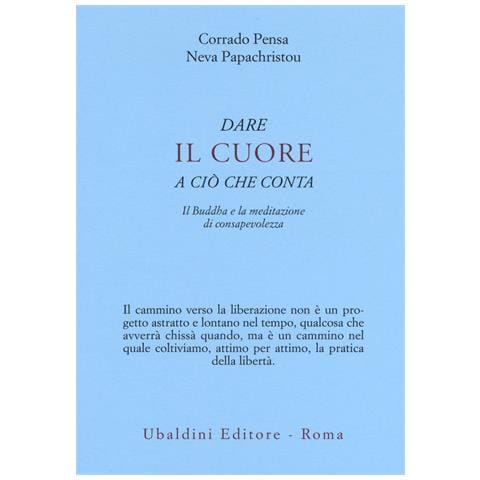 Corrado Pensa - Dare il cuore a ciò che conta. Il Buddha e la meditazione di consapevolezza - Foto 1