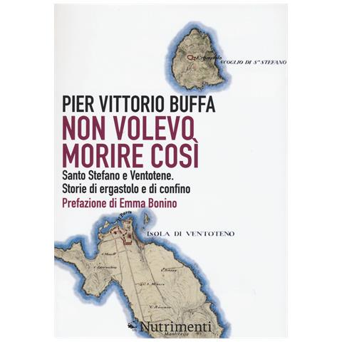 Pier Vittorio Buffa - Non volevo morire così. Santo Stefano e Ventotene. Storie di ergastolo e di confino - Foto 1