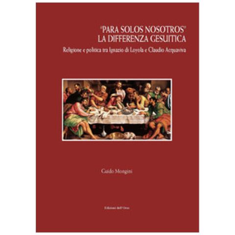 Guido Mongini - «para Solos Nosotros». La Differenza Gesuitica. Religione E Politica Tra Ignazio Di Loyola E Claudio Acquaviva. Ediz. Critica - Foto 1