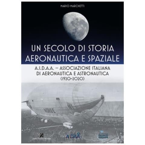 Mario Marchetti - Un Secolo Di Storia Aeronautica E Spaziale. A. i. d. a. a. Associazione Italiana Di Aeronautica E Astronautica (1920-2020)  - Foto 1
