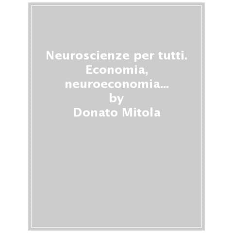 Donato Mitola - Neuroscienze Per Tutti. Economia, Neuroeconomia E Neuromarketing - Foto 1